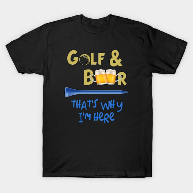 Golf and beer, that's why I'm here T-Shirt by Jambo Designs